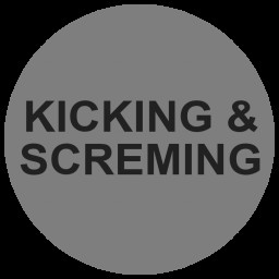 Kicking and screaming