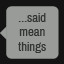 i said some really mean things