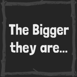 The bigger they are...