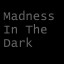 Madness In The Dark