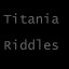 Titania Riddles
