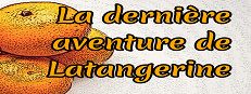 La derniere aventure de Latangerine