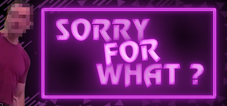 SORRY FOR WHAT? — header artwork