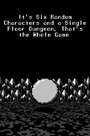 It's Six Random Characters and a Single Floor Dungeon, That's the Whole Game