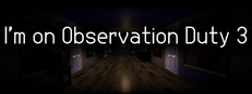 I'm on Observation Duty 3