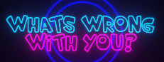 Whats Wrong With You?