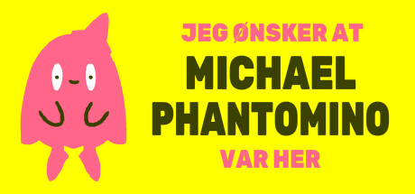 I wish Michael Phantomino were here