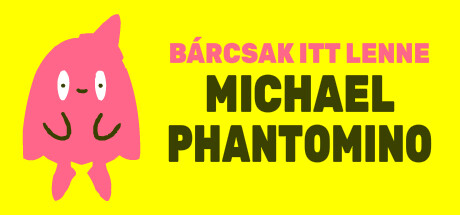 I wish Michael Phantomino were here