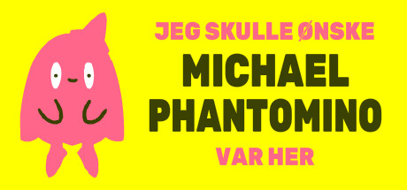 I wish Michael Phantomino were here