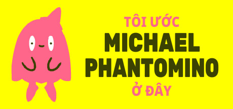 I wish Michael Phantomino were here