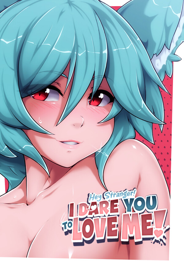 Hey Stranger! I Dare You to Love Me!