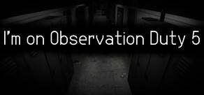 I'm on Observation Duty 5