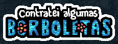 Contratei algumas borboletas 