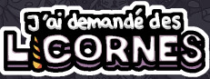 J'ai demandé des licornes