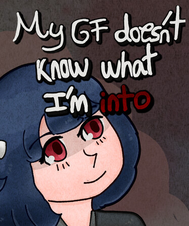 My GF Doesn't Know What I'm Into
