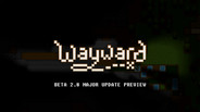 Interview / Dev Diary | Wayward Beta 2.8 Preview