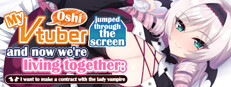 My oshi vtuber jumped through the screen and now we're living together: I want to make a contract with the lady vampire