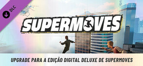 Upgrade para a Edição Digital Deluxe de Supermoves
