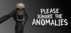 Please Ignore The Anomalies