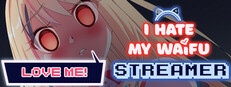 I Hate My Waifu Streamer