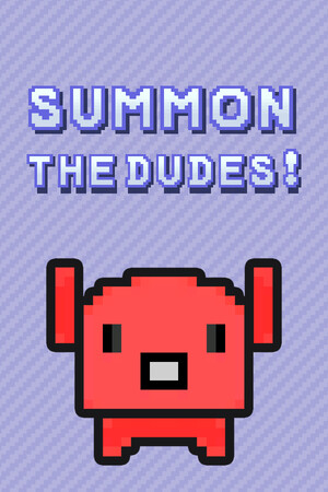Summon The DUDES!