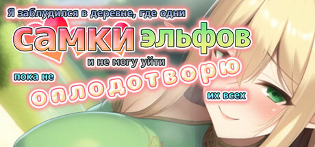 Я заблудился в деревне, где одни самки эльфов, и не могу уйти, пока не оплодотворю их всех