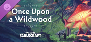 Tales of Fablecraft - Once Upon a Wildwood Adventure