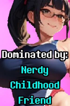 Dominated By: Nerdy Childhood Friend