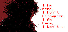 I Am Here, I Won't Disappear. I Am Here, I Won't...