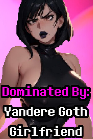 Dominated By: Yandere Goth Girlfriend