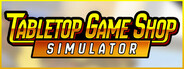 Tabletop Game Shop Simulator
