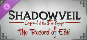 Shadowveil: Legend of the Five Rings - The Record of Eihi