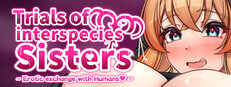 Trials of interspecies Sisters~Erotic exchange with Humans~
