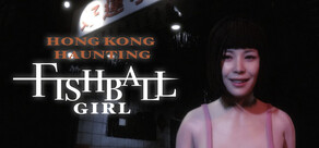HONG KONG HAUNTING: FISHBALL GIRL