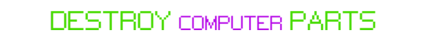 Destroy computer parts