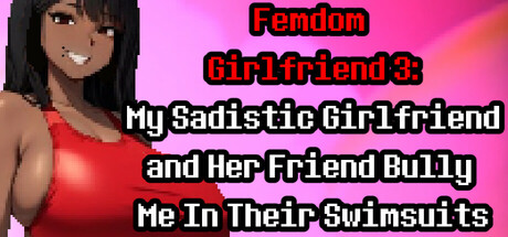 Femdom Girlfriend 3: My Sadistic Girlfriend and Her Friend Bully Me In Their Swimsuits