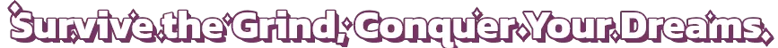 Survive the Grind, Conquer Your Dreams!
