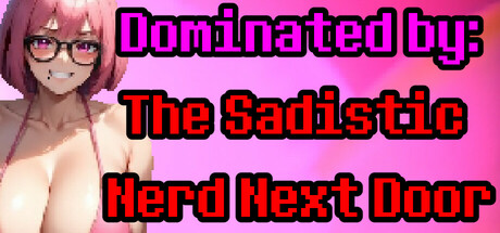 Dominated by: The Sadistic Nerd Next Door