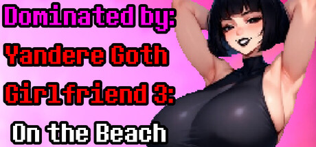 Dominated by Yandere Goth Girlfriend 3: On the Beach