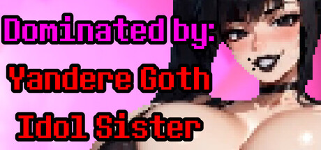 Dominated by: Yandere Goth Idol Sister
