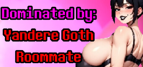 Dominated by: Yandere Goth Roommate