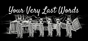 Your Very Last Words
