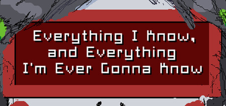 Everything I Know, and Everything I'm Ever Gonna Know — Steam header
