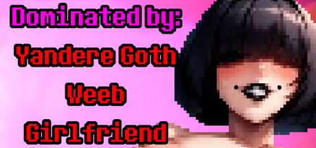 Dominated by: Yandere Goth Weeb Girlfriend
