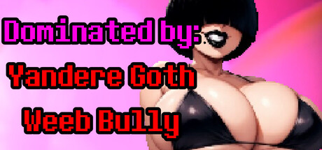 Dominated by: Yandere Goth Weeb Bully