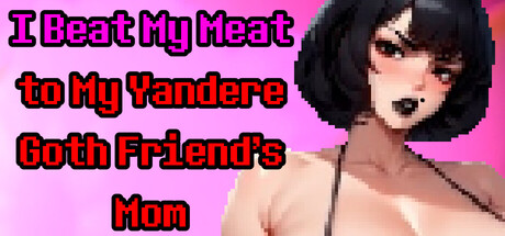 I Beat My Meat to My Yandere Goth Friend's Mom