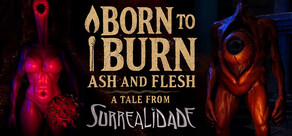 Born to Burn: Ash and Flesh - A Tale from Surrealidade