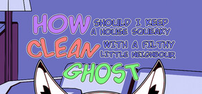 How should I keep a house squeaky clean, with a filthy little neighbour ghost?