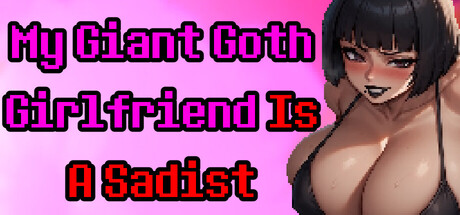 My Giant Goth Girlfriend Is a Sadist