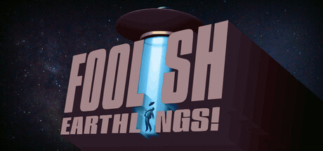 Foolish Earthlings!